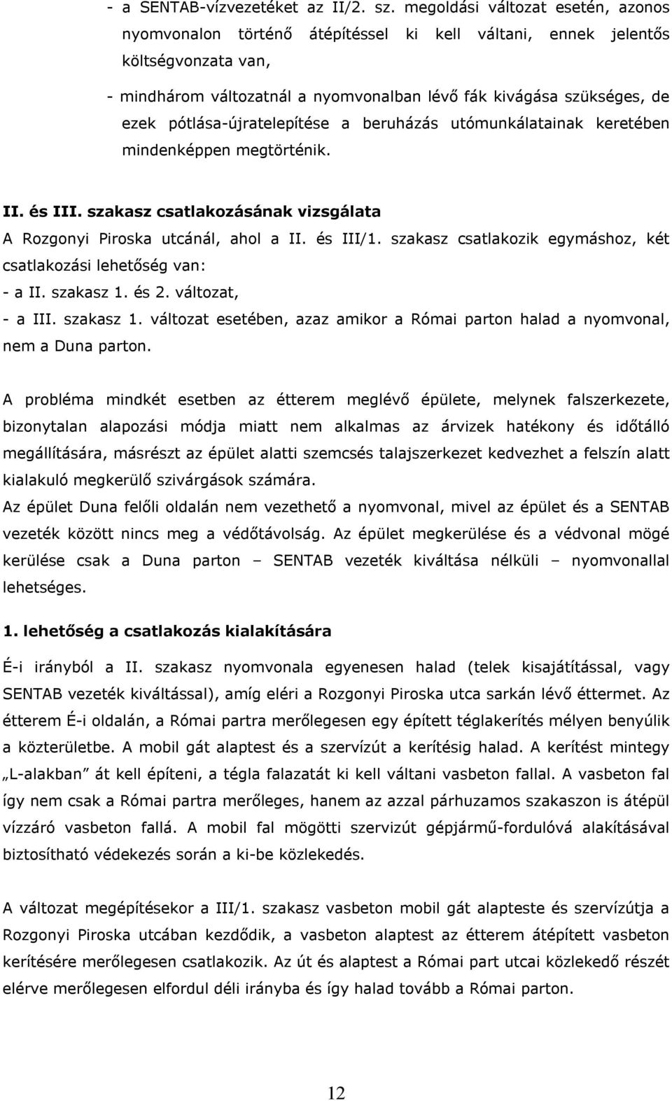 pótlása-újratelepítése a beruházás utómunkálatainak keretében mindenképpen megtörténik. II. és III. szakasz csatlakozásának vizsgálata A Rozgonyi Piroska utcánál, ahol a II. és III/1.