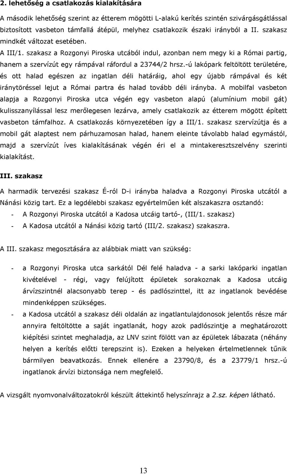 -ú lakópark feltöltött területére, és ott halad egészen az ingatlan déli határáig, ahol egy újabb rámpával és két iránytöréssel lejut a Római partra és halad tovább déli irányba.