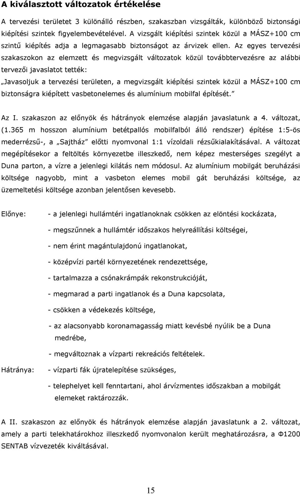 Az egyes tervezési szakaszokon az elemzett és megvizsgált változatok közül továbbtervezésre az alábbi tervezői javaslatot tették: Javasoljuk a tervezési területen, a megvizsgált kiépítési szintek