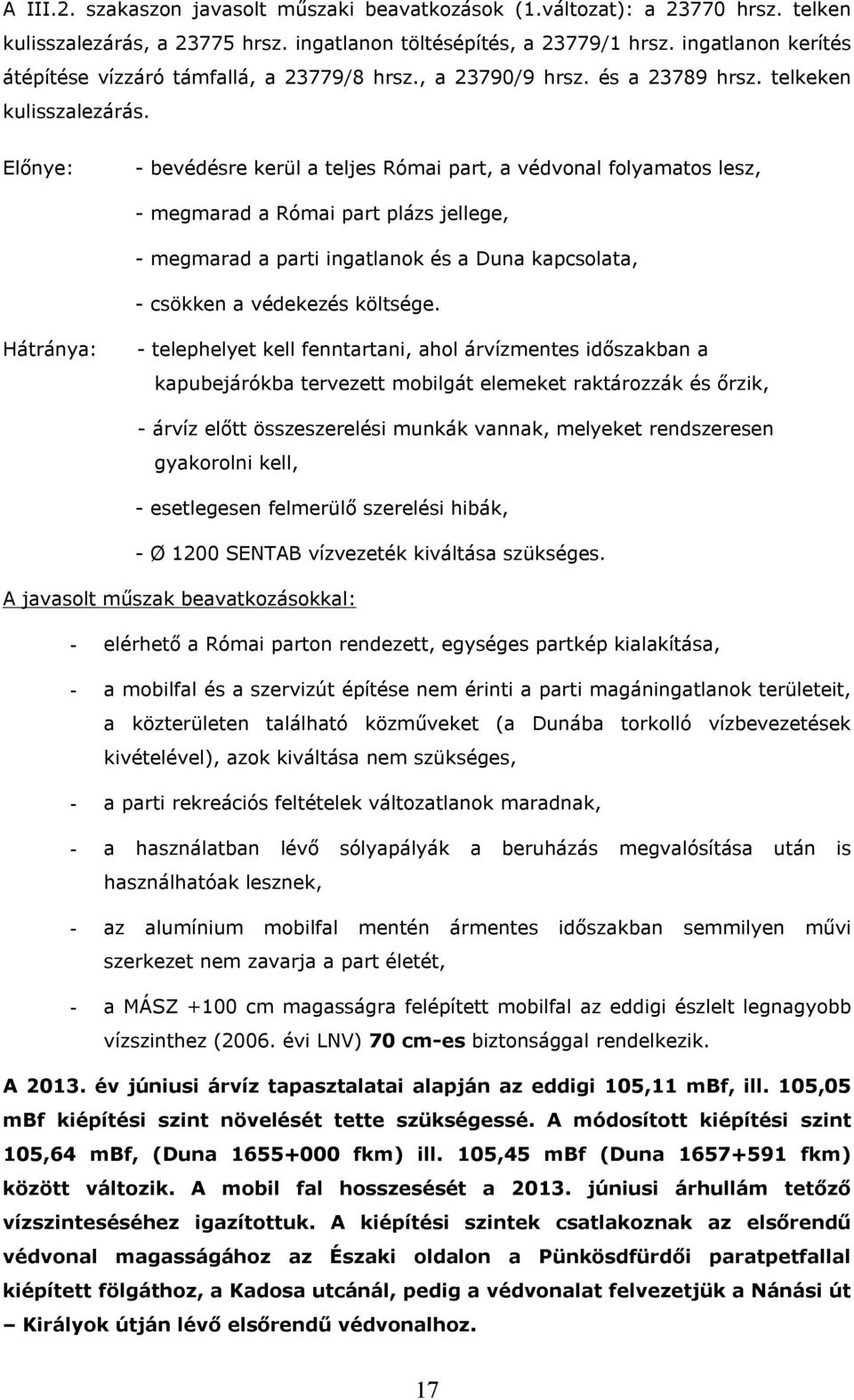 Előnye: - bevédésre kerül a teljes Római part, a védvonal folyamatos lesz, - megmarad a Római part plázs jellege, - megmarad a parti ingatlanok és a Duna kapcsolata, - csökken a védekezés költsége.