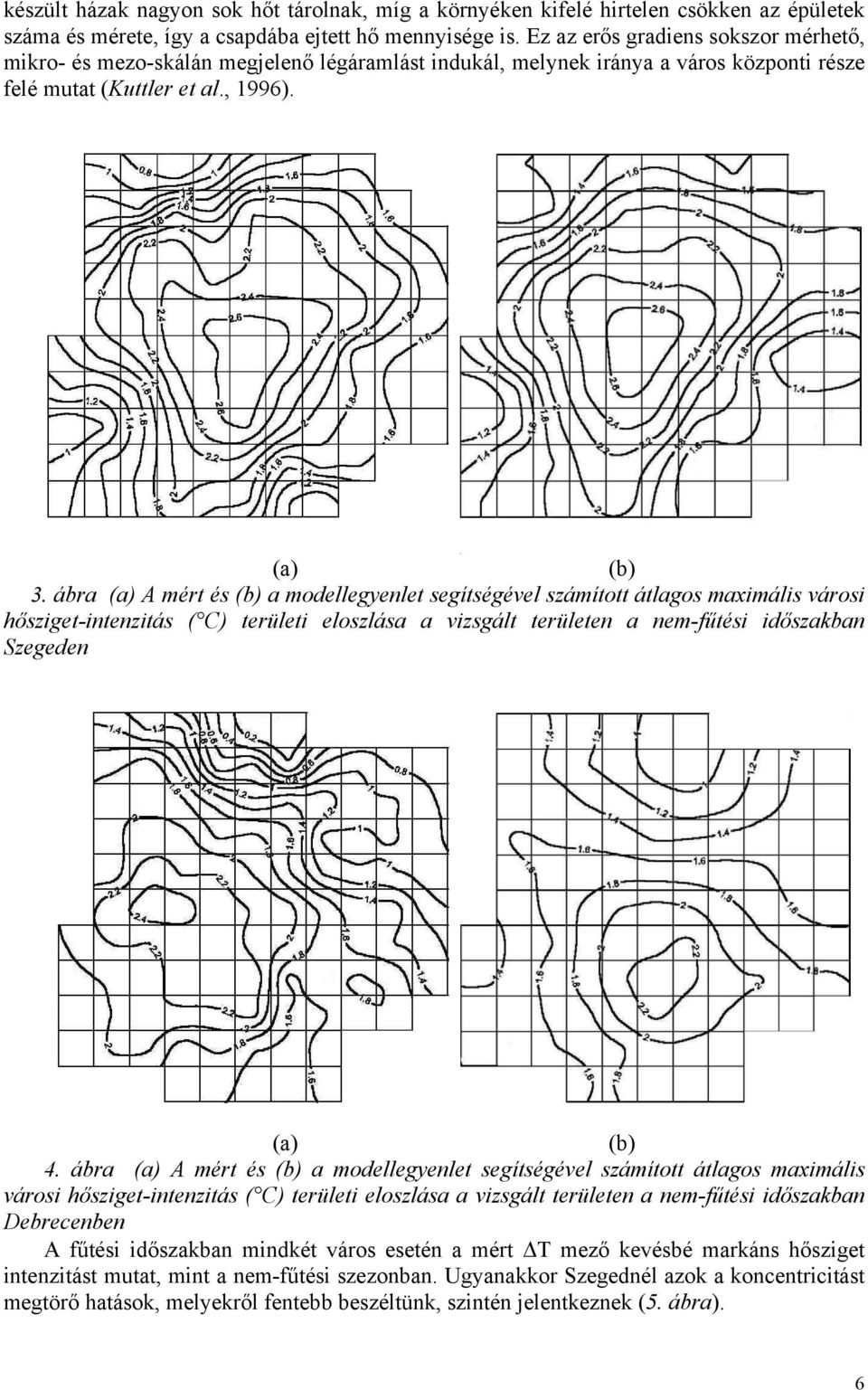 ábra (a) A mért és (b) a modellegyenlet segítségével számított átlagos maximális városi hősziget-intenzitás ( C) területi eloszlása a vizsgált területen a nem-fűtési időszakban Szegeden (a) (b) 4.