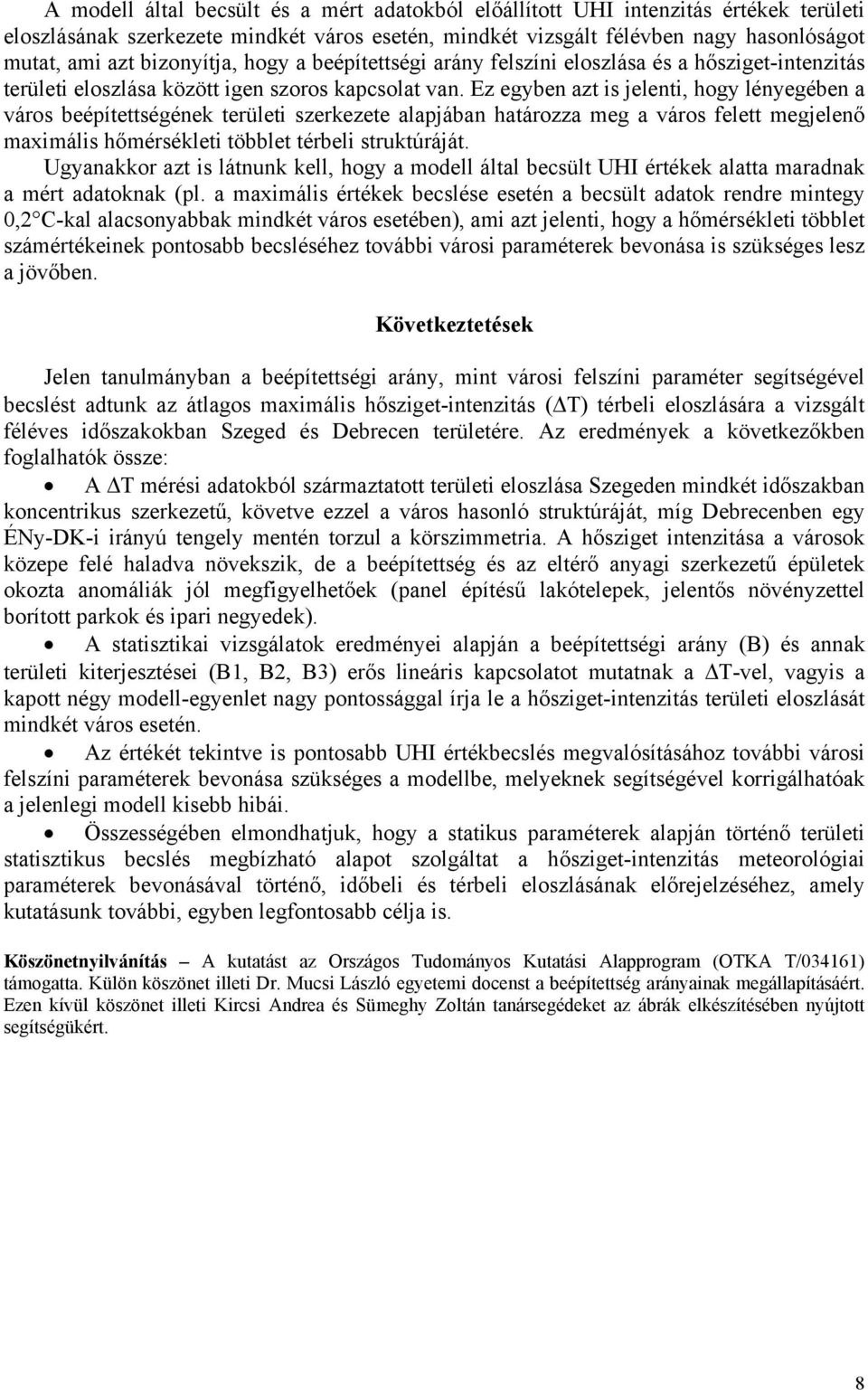 Ez egyben azt is jelenti, hogy lényegében a város beépítettségének területi szerkezete alapjában határozza meg a város felett megjelenő maximális hőmérsékleti többlet térbeli struktúráját.