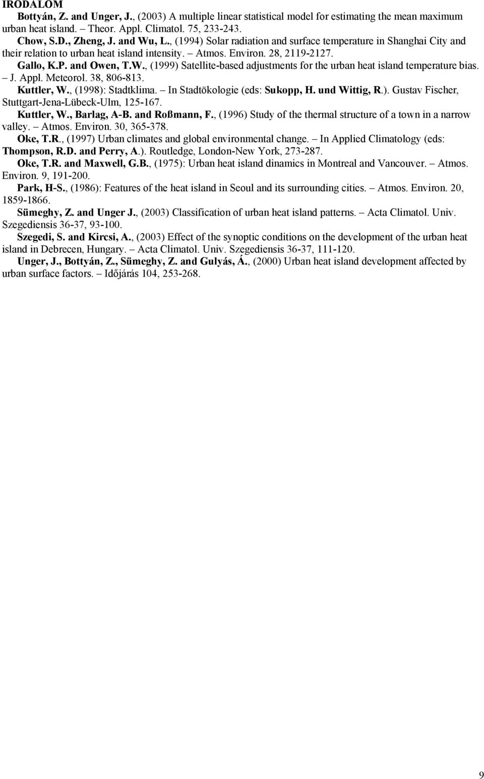 , (1999) Satellite-based adjustments for the urban heat island temperature bias. J. Appl. Meteorol. 38, 806-813. Kuttler, W., (1998): Stadtklima. In Stadtökologie (eds: Sukopp, H. und Wittig, R.). Gustav Fischer, Stuttgart-Jena-Lübeck-Ulm, 125-167.