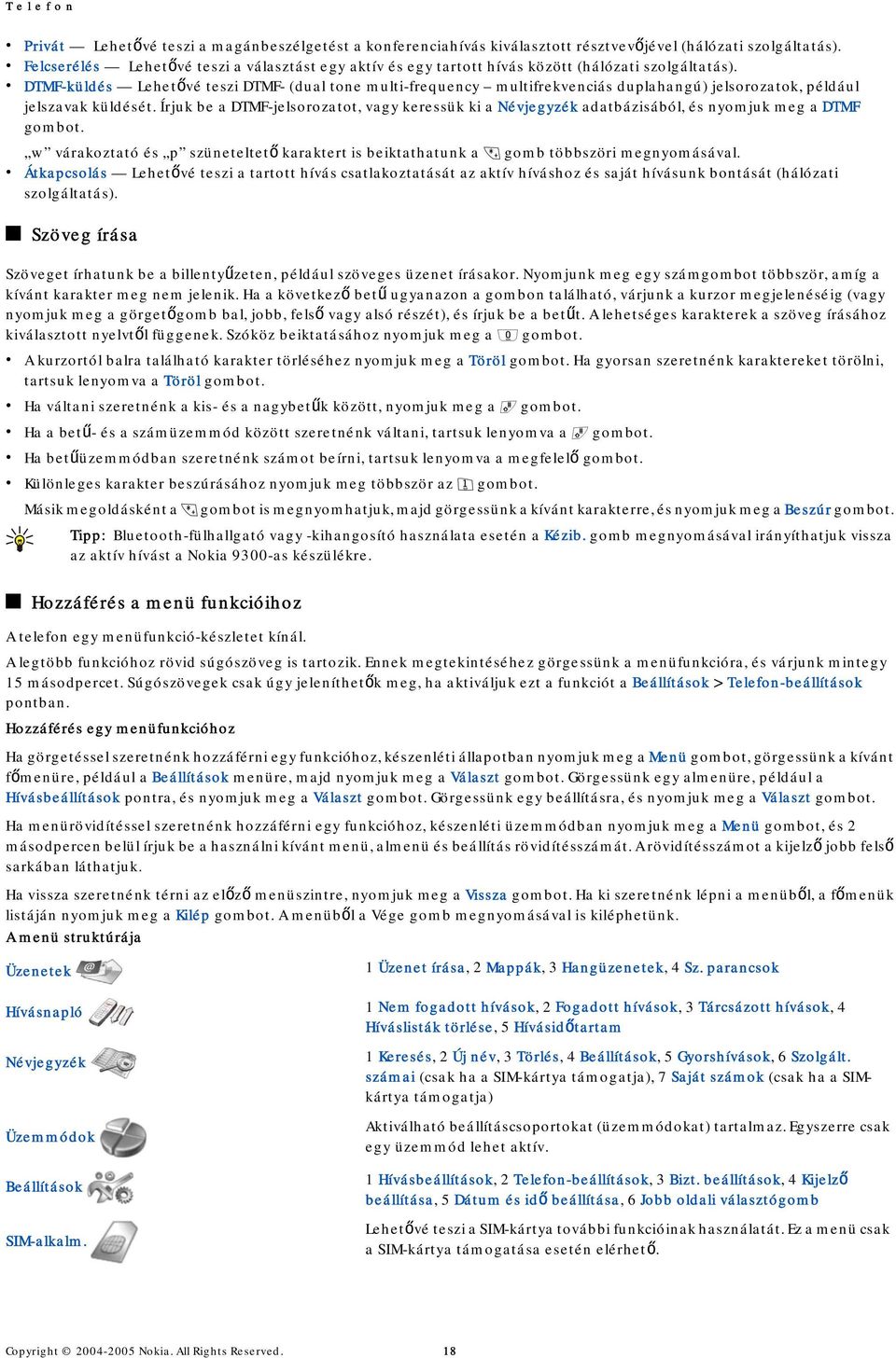 DTMF-küldés Lehetővé teszi DTMF- (dual tone multi-frequency multifrekvenciás duplahangú) jelsorozatok, például jelszavak küldését.