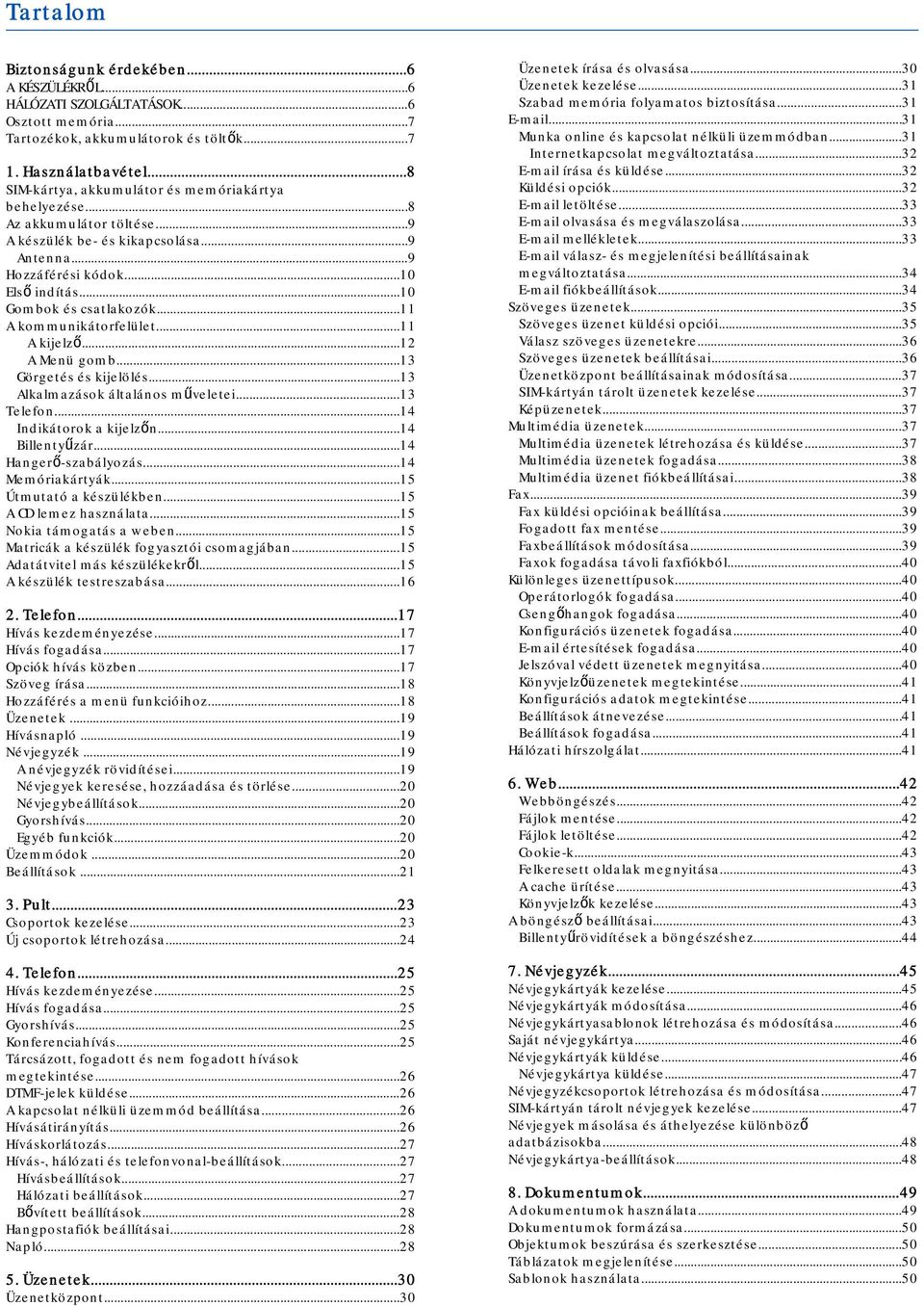 ..11 A kommunikátorfelület...11 A kijelző...12 A Menü gomb...13 Görgetés és kijelölés...13 Alkalmazások általános műveletei...13 Telefon...14 Indikátorok a kijelzőn...14 Billentyűzár.