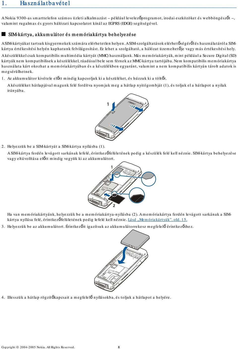 A SIM-szolgáltatások elérhetőségéről és használatáról a SIMkártya értékesítési helyén kaphatunk felvilágosítást. Ez lehet a szolgáltató, a hálózat üzemeltetője vagy más értékesítési hely.