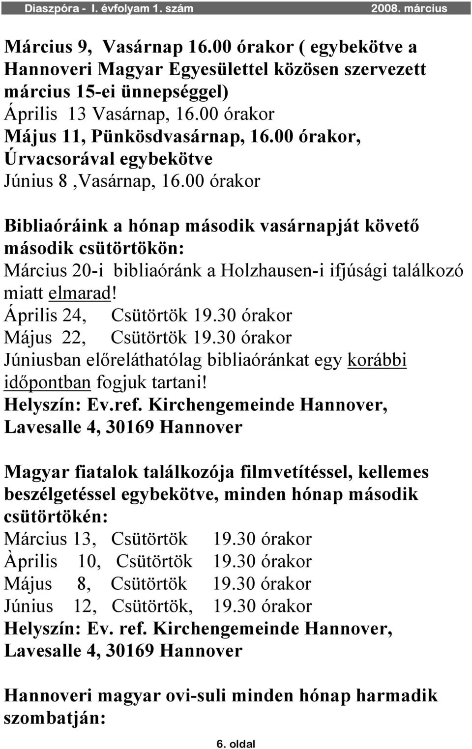 00 órakor Bibliaóráink a hónap második vasárnapját követő második csütörtökön: Március 20-i bibliaóránk a Holzhausen-i ifjúsági találkozó miatt elmarad! Április 24, Csütörtök 19.