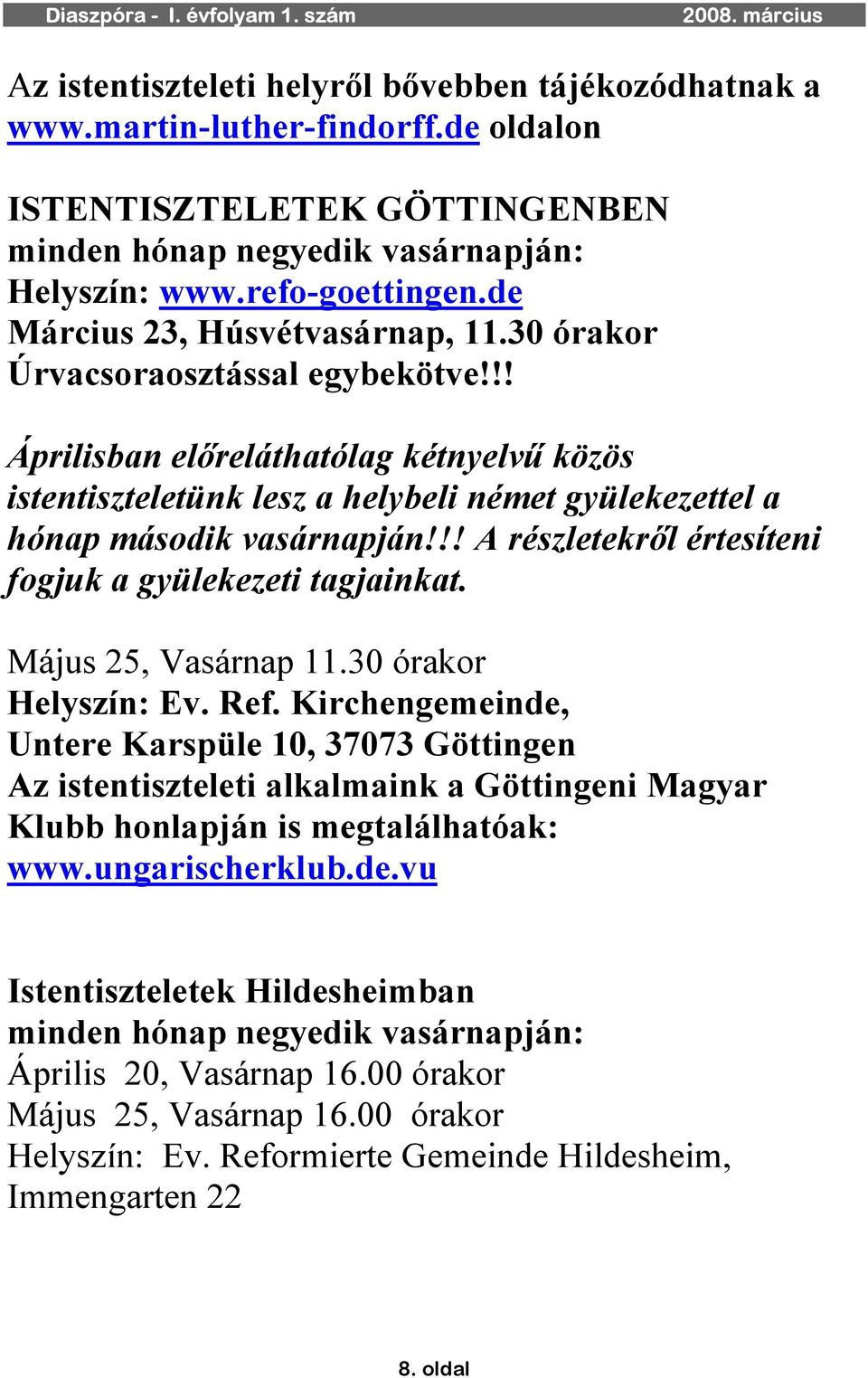 !! A részletekről értesíteni fogjuk a gyülekezeti tagjainkat. Május 25, Vasárnap 11.30 órakor Helyszín: Ev. Ref.