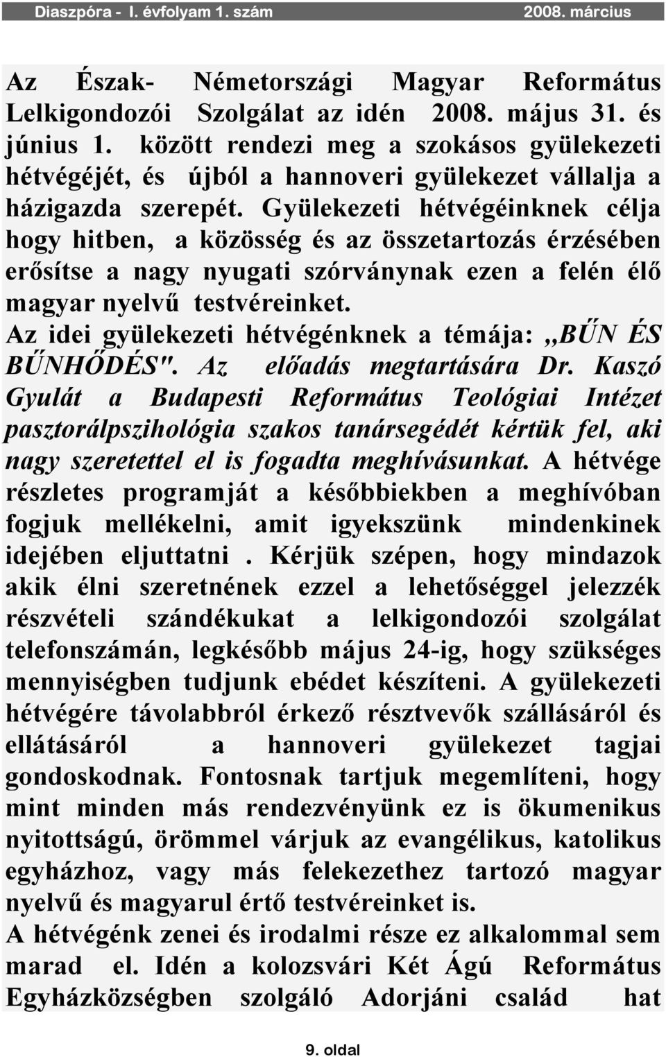 Gyülekezeti hétvégéinknek célja hogy hitben, a közösség és az összetartozás érzésében erősítse a nagy nyugati szórványnak ezen a felén élő magyar nyelvű testvéreinket.