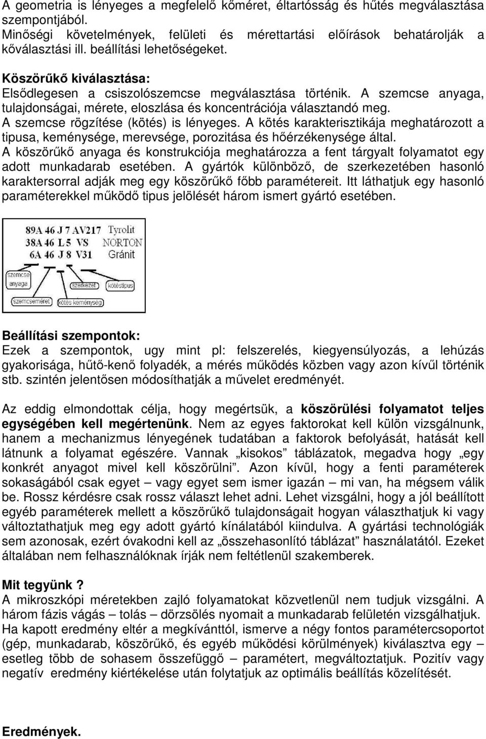 A szemcse rögzítése (kötés) is lényeges. A kötés karakterisztikája meghatározott a tipusa, keménysége, merevsége, porozitása és hıérzékenysége által.