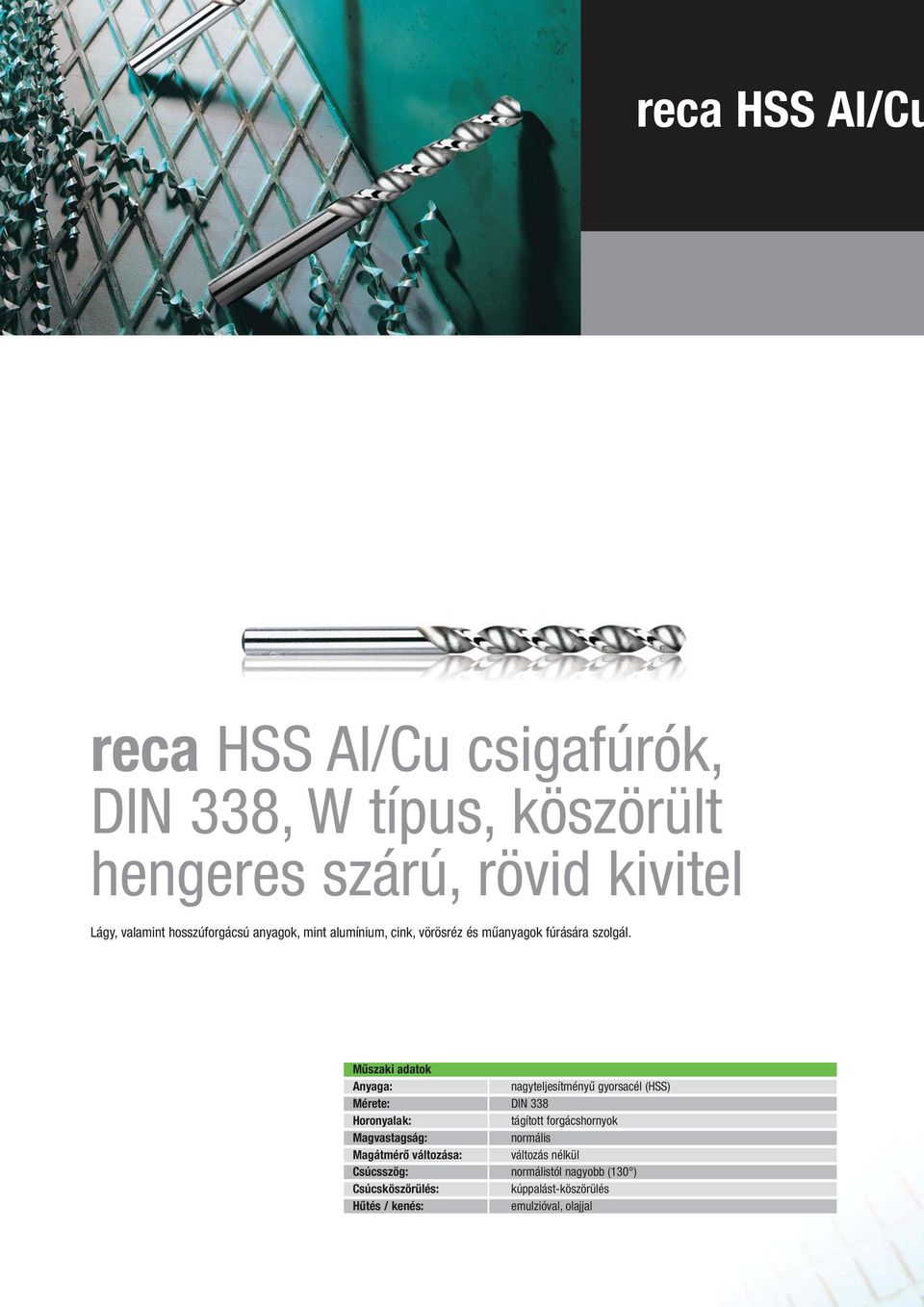 Műszaki adatok Anyaga: nagyteljesítményű gyorsacél (HSS) Mérete: DIN 338 Horonyalak: tágított forgácshornyok