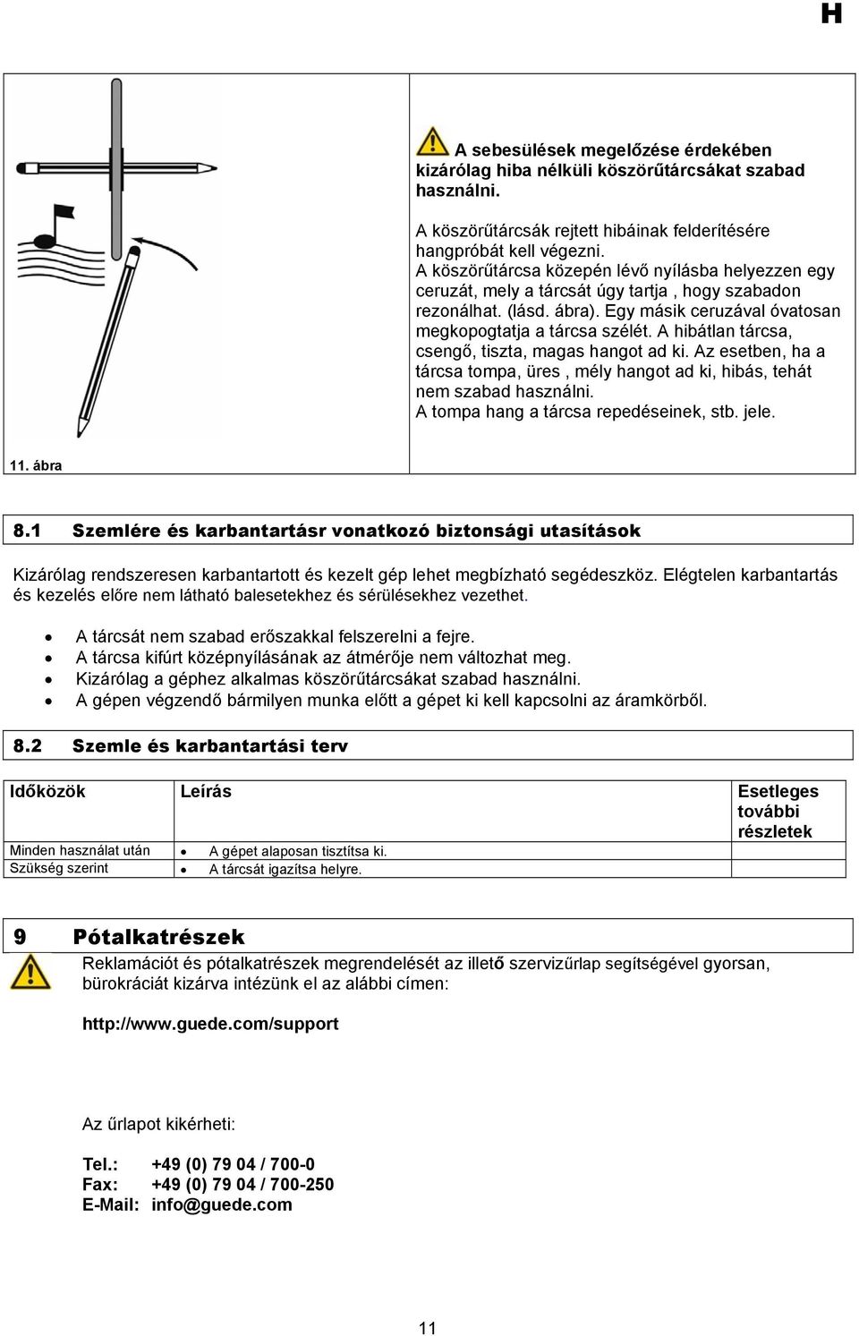 A hibátlan tárcsa, csengő, tiszta, magas hangot ad ki. Az esetben, ha a tárcsa tompa, üres, mély hangot ad ki, hibás, tehát nem szabad használni. A tompa hang a tárcsa repedéseinek, stb. jele. 11.