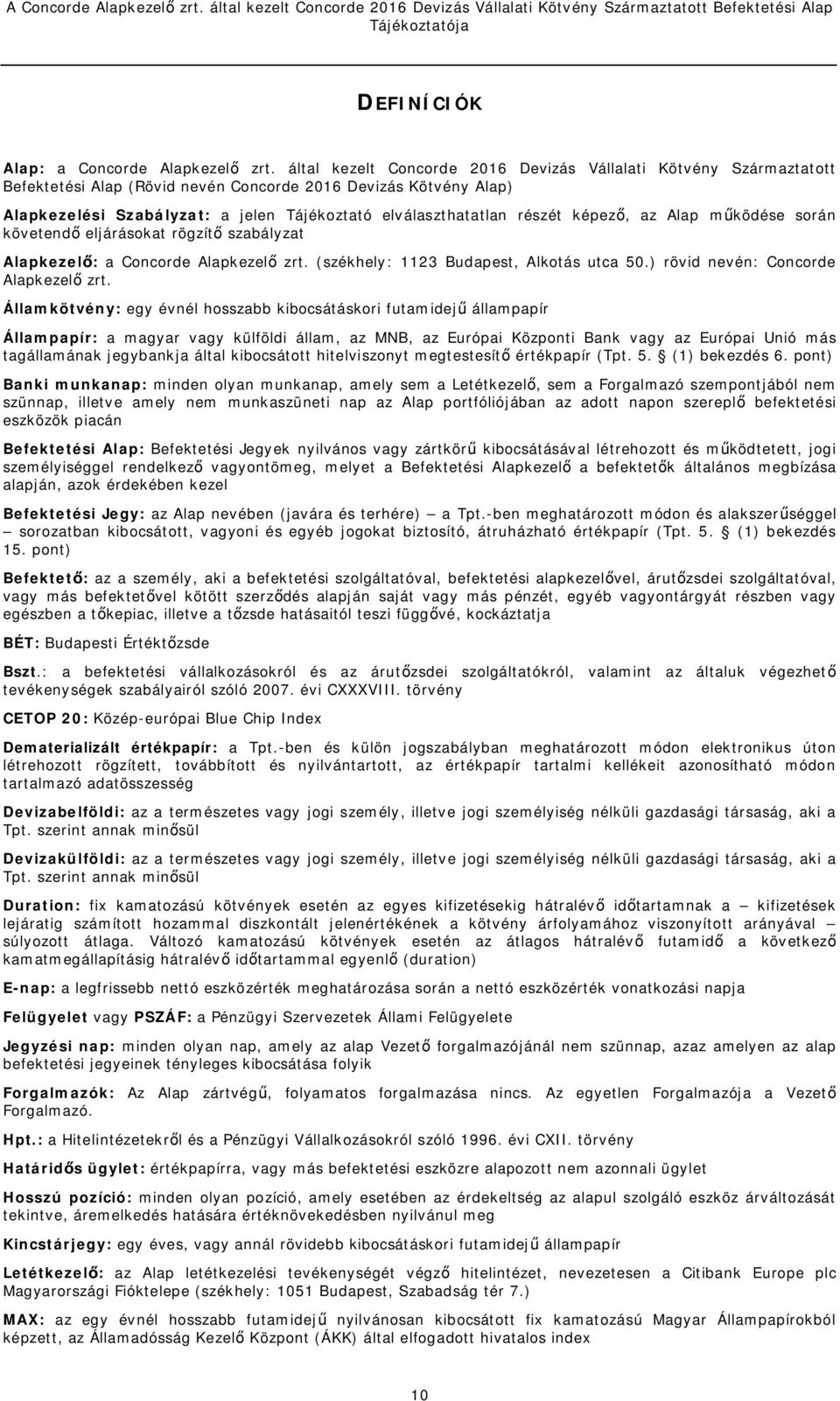 részét képező, az Alap működése során követendő eljárásokat rögzítő szabályzat Alapkezelő: a Concorde Alapkezelő zrt. (székhely: 1123 Budapest, Alkotás utca 50.) rövid nevén: Concorde Alapkezelő zrt.