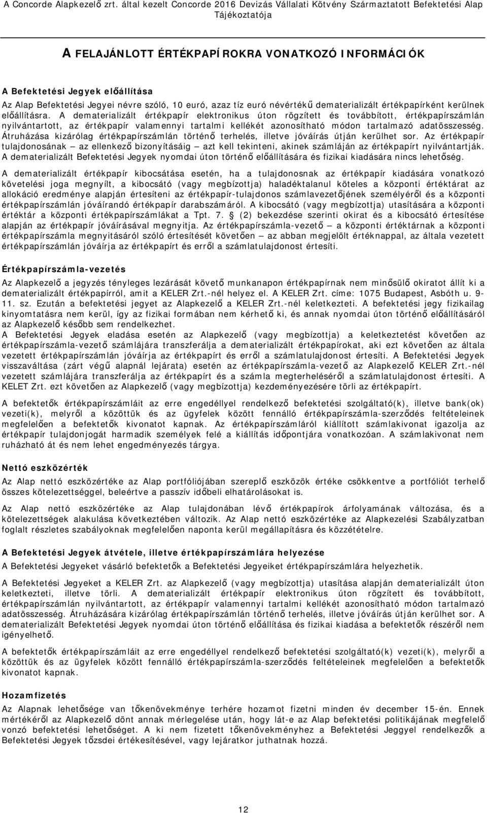 A dematerializált értékpapír elektronikus úton rögzített és továbbított, értékpapírszámlán nyilvántartott, az értékpapír valamennyi tartalmi kellékét azonosítható módon tartalmazó adatösszesség.