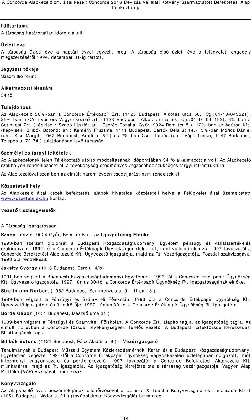 :01-10-043521), 25%-ban a CA Investors Vagyonkezelő zrt. (1123 Budapest, Alkotás utca 50., Cg.:01-10-044192), 6%-ban a Setinvest Zrt. (képviseli: Szabó László; an.