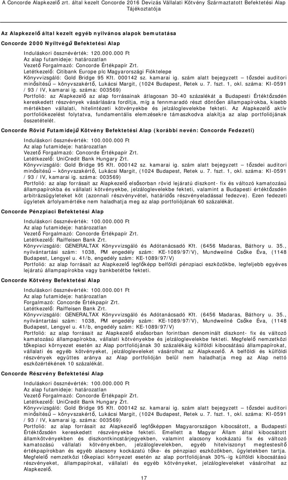 szám alatt bejegyzett tőzsdei auditori minősítésű könyvszakértő, Lukácsi Margit, (1024 Budapest, Retek u. 7. fszt. 1, okl. száma: KI-0591 / 93 / IV, kamarai ig.