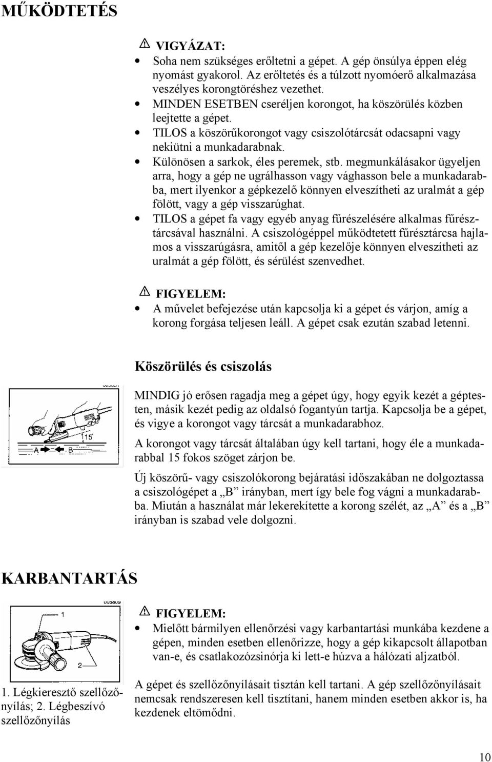 megmunkálásakor ügyeljen arra, hogy a gép ne ugrálhasson vagy vághasson bele a munkadarabba, mert ilyenkor a gépkezelő könnyen elveszítheti az uralmát a gép fölött, vagy a gép visszarúghat.