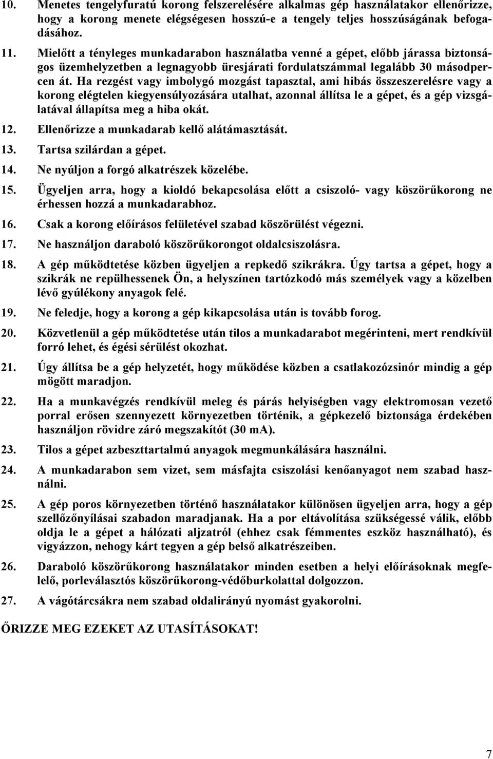 Ha rezgést vagy imbolygó mozgást tapasztal, ami hibás összeszerelésre vagy a korong elégtelen kiegyensúlyozására utalhat, azonnal állítsa le a gépet, és a gép vizsgálatával állapítsa meg a hiba okát.