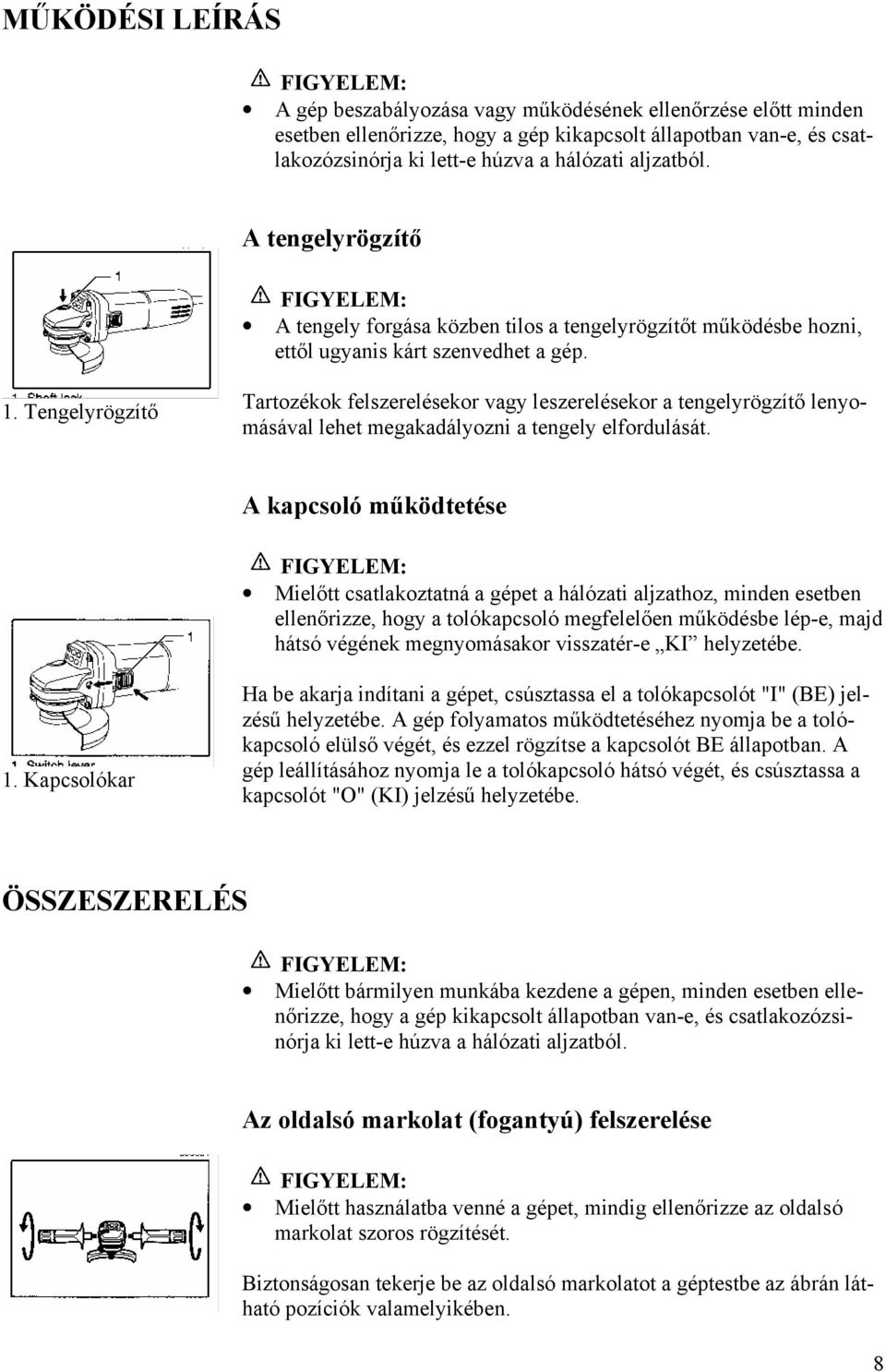 Tengelyrögzítő Tartozékok felszerelésekor vagy leszerelésekor a tengelyrögzítő lenyomásával lehet megakadályozni a tengely elfordulását.