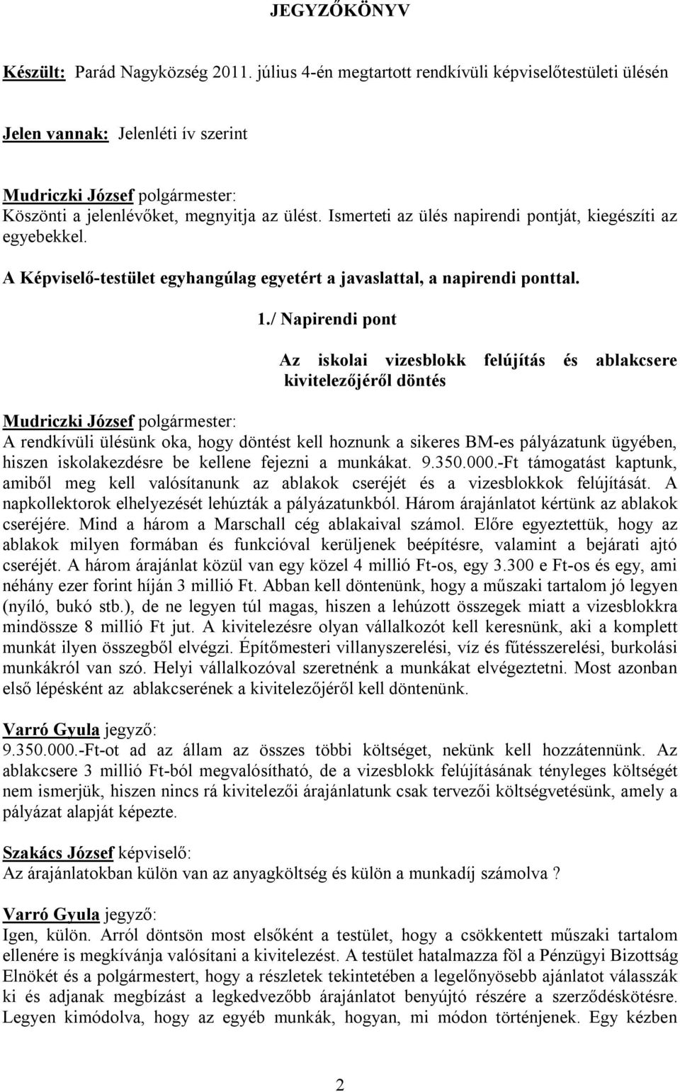 / Napirendi pont Az iskolai vizesblokk kivitelezőjéről döntés felújítás és ablakcsere A rendkívüli ülésünk oka, hogy döntést kell hoznunk a sikeres BM-es pályázatunk ügyében, hiszen iskolakezdésre be