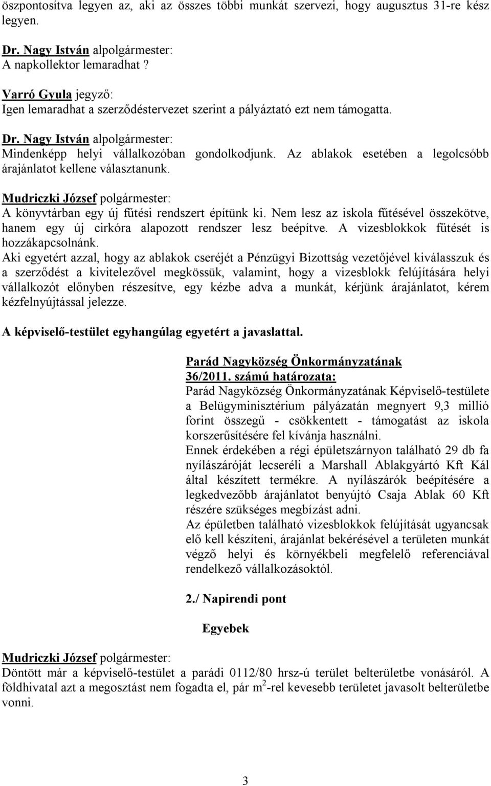 Az ablakok esetében a legolcsóbb árajánlatot kellene választanunk. A könyvtárban egy új fűtési rendszert építünk ki.