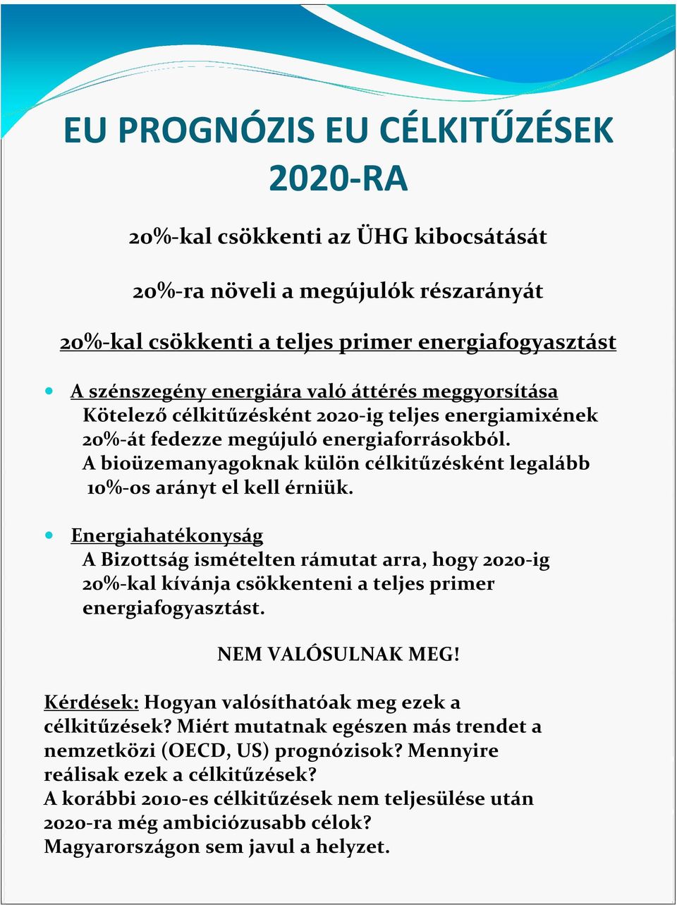 Energiahatékonyság A Bizottság ismételten rámutat arra, hogy 2020-ig 20%-kal kívánja csökkenteni a teljes primer energiafogyasztást. NEM VALÓSULNAK MEG!