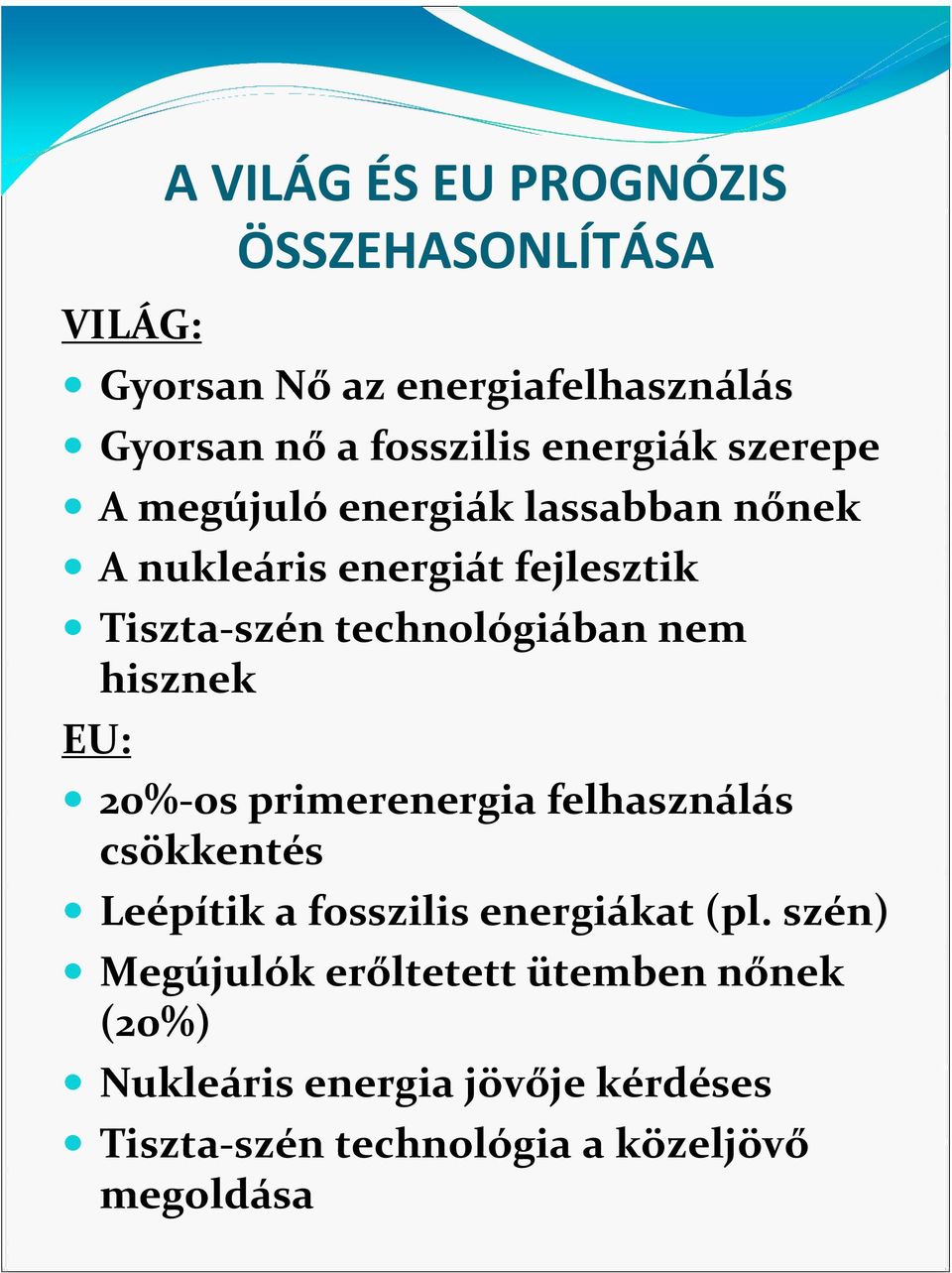 technológiában nem hisznek EU: 20%-os primerenergia felhasználás csökkentés Leépítik a fosszilis energiákat