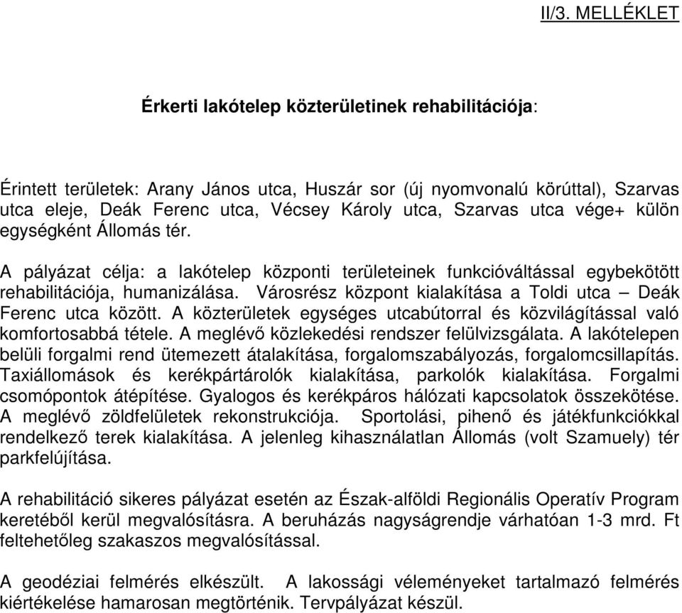 Városrész központ kialakítása a Toldi utca Deák Ferenc utca között. A közterületek egységes utcabútorral és közvilágítással való komfortosabbá tétele. A meglévő közlekedési rendszer felülvizsgálata.