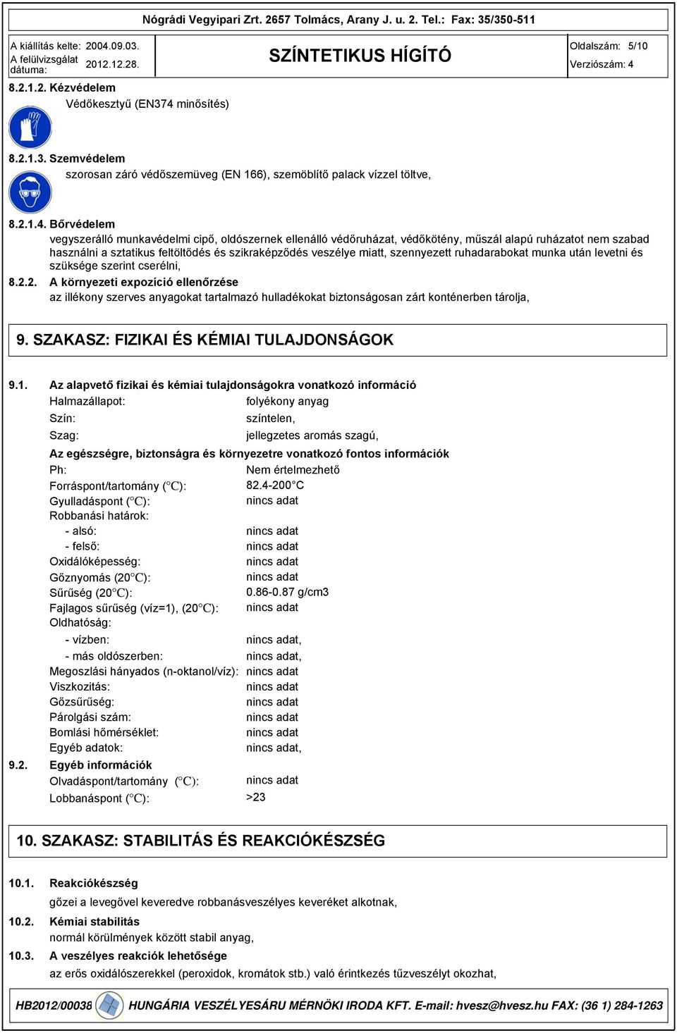 Bőrvédelem vegyszerálló munkavédelmi cipő, oldószernek ellenálló védőruházat, védőkötény, műszál alapú ruházatot nem szabad használni a sztatikus feltöltődés és szikraképződés veszélye miatt,