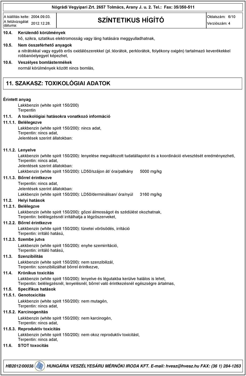 SZAKASZ: TOXIKOLÓGIAI ADATOK Érintett anyag Lakkbenzin (white spirit 150/200) Terpentin 11.1. A toxikológiai hatásokra vonatkozó információ 11.1.1. Belélegezve Lakkbenzin (white spirit 150/200):, Jelentések szerint állatokban: 11.