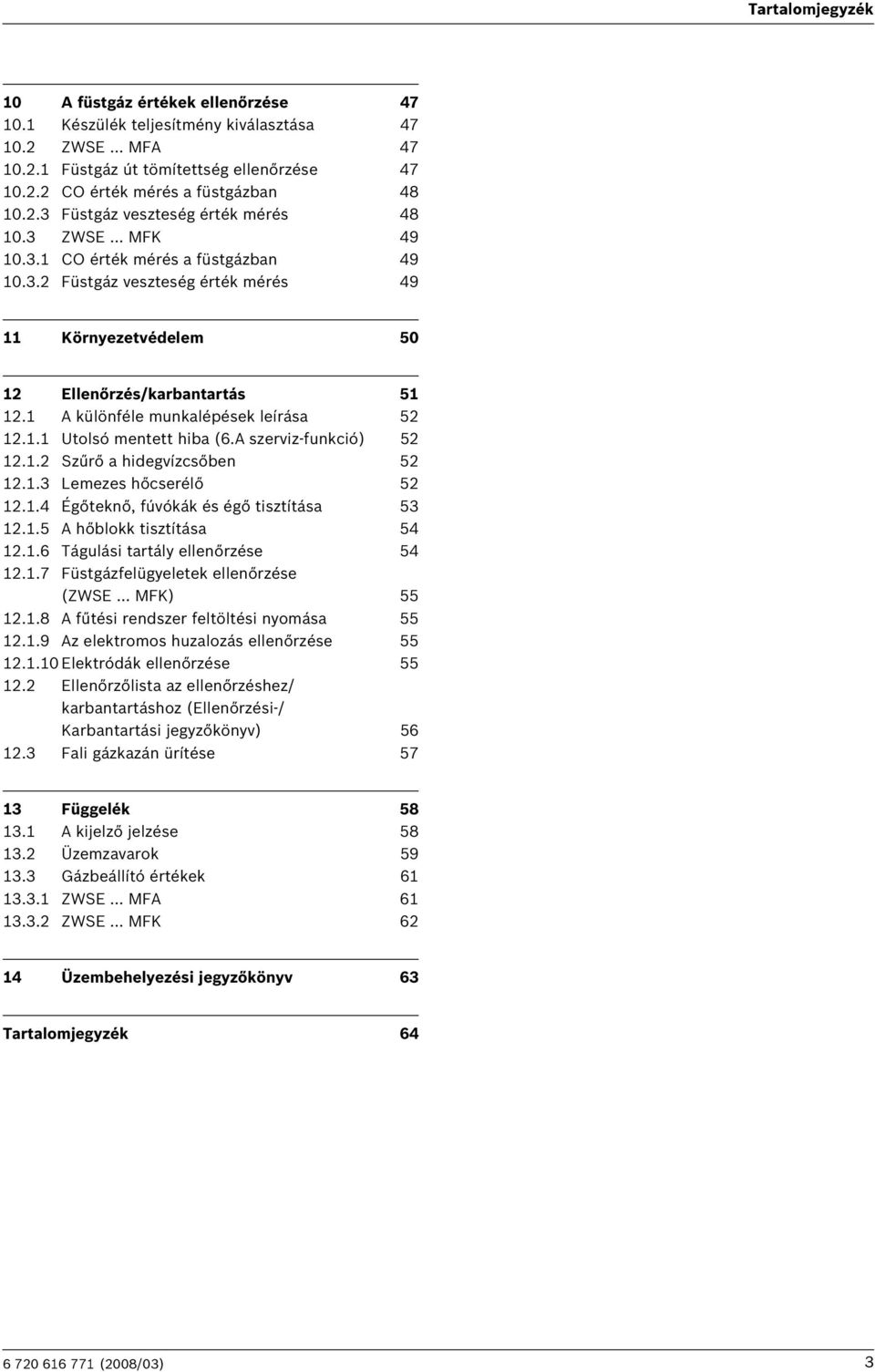 A különféle munkalépések leírása 5.. Utolsó mentett hiba (.A szerviz-funkció) 5.. Szűrő a hidegvízcsőben 5..3 Lemezes hőcserélő 5..4 Égőteknő, fúvókák és égő tisztítása 53..5 A hőblokk tisztítása 54.