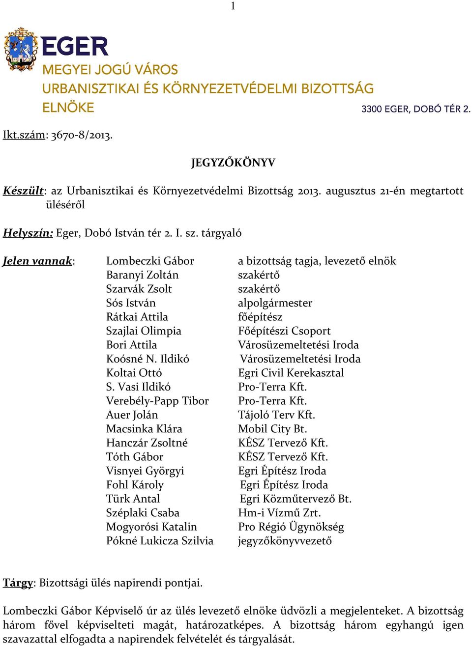 Városüzemeltetési Iroda Koósné N. Ildikó Városüzemeltetési Iroda Koltai Ottó Egri Civil Kerekasztal S. Vasi Ildikó Pro-Terra Kft. Verebély-Papp Tibor Pro-Terra Kft. Auer Jolán Tájoló Terv Kft.