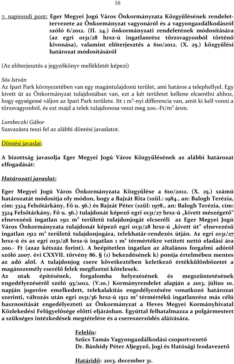 ) közgyűlési határozat módosításáról (Az előterjesztés a jegyzőkönyv mellékletét képezi) Sós István Az Ipari Park környezetében van egy magántulajdonú terület, ami határos a telephellyel.