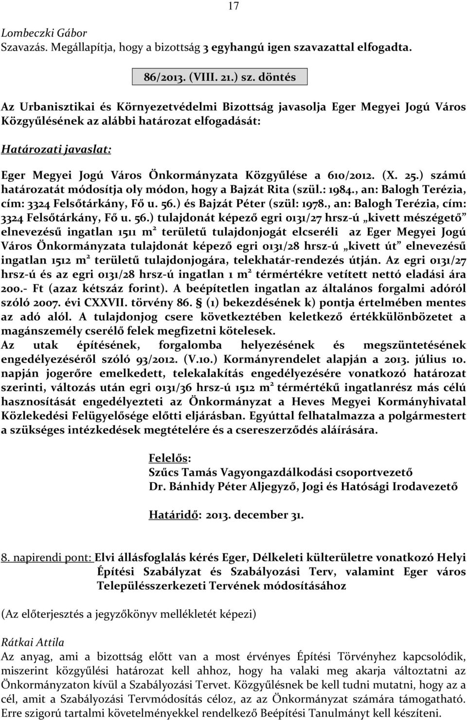 Közgyűlése a 610/2012. (X. 25.) számú határozatát módosítja oly módon, hogy a Bajzát Rita (szül.: 1984., an: Balogh Terézia, cím: 3324 Felsőtárkány, Fő u. 56.) és Bajzát Péter (szül: 1978.