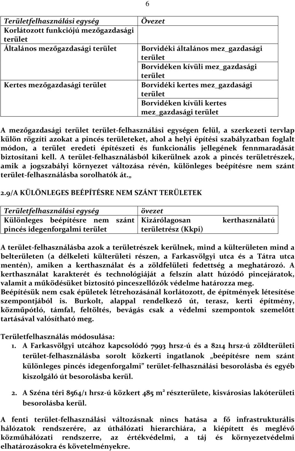 külön rögzíti azokat a pincés területeket, ahol a helyi építési szabályzatban foglalt módon, a terület eredeti építészeti és funkcionális jellegének fennmaradását biztosítani kell.