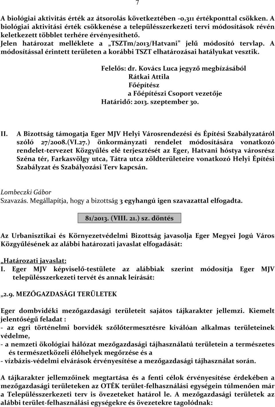 A módosítással érintett területen a korábbi TSZT elhatározásai hatályukat vesztik. Felelős: dr. Kovács Luca jegyző megbízásából Főépítész a Főépítészi Csoport vezetője Határidő: 2013. szeptember 30.