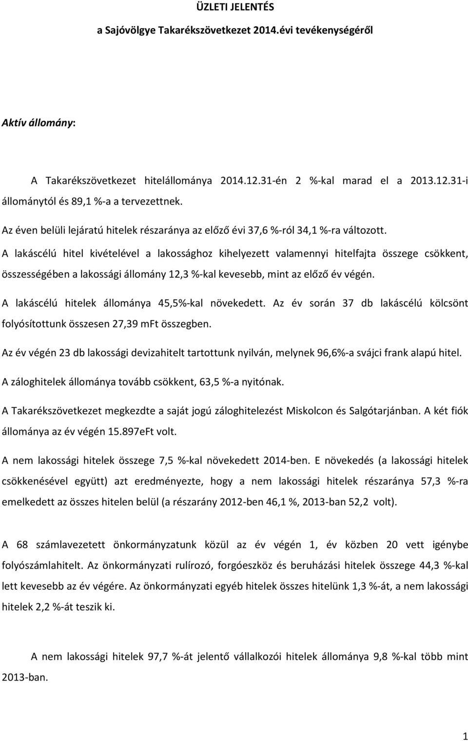 A lakáscélú hitel kivételével a lakossághoz kihelyezett valamennyi hitelfajta összege csökkent, összességében a lakossági állomány 12,3 %-kal kevesebb, mint az előző év végén.