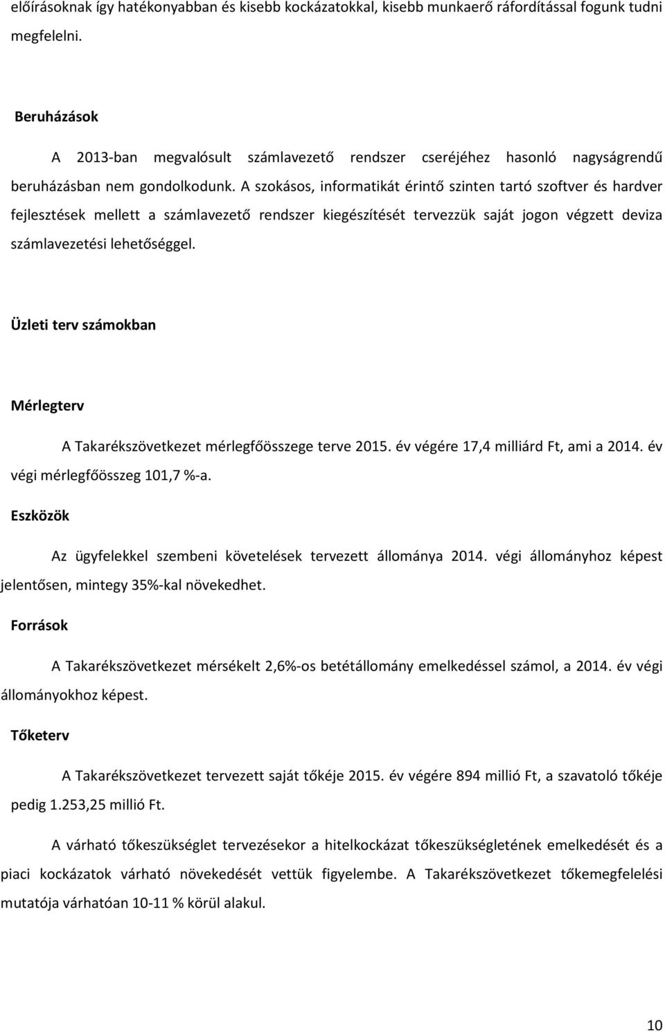 A szokásos, informatikát érintő szinten tartó szoftver és hardver fejlesztések mellett a számlavezető rendszer kiegészítését tervezzük saját jogon végzett deviza számlavezetési lehetőséggel.