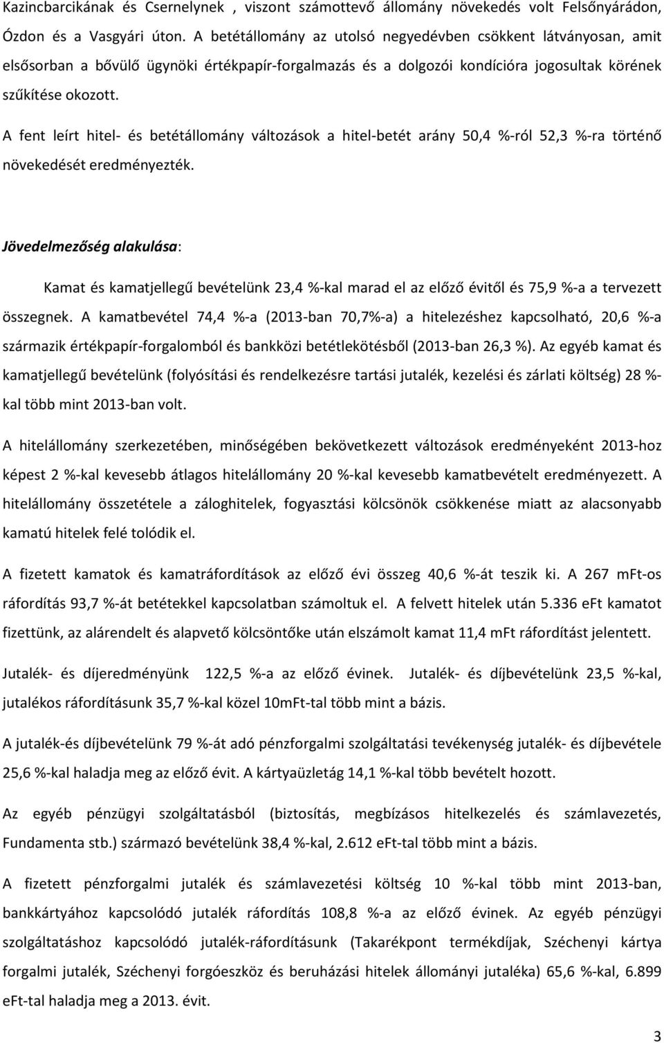 A fent leírt hitel- és betétállomány változások a hitel-betét arány 50,4 %-ról 52,3 %-ra történő növekedését eredményezték.