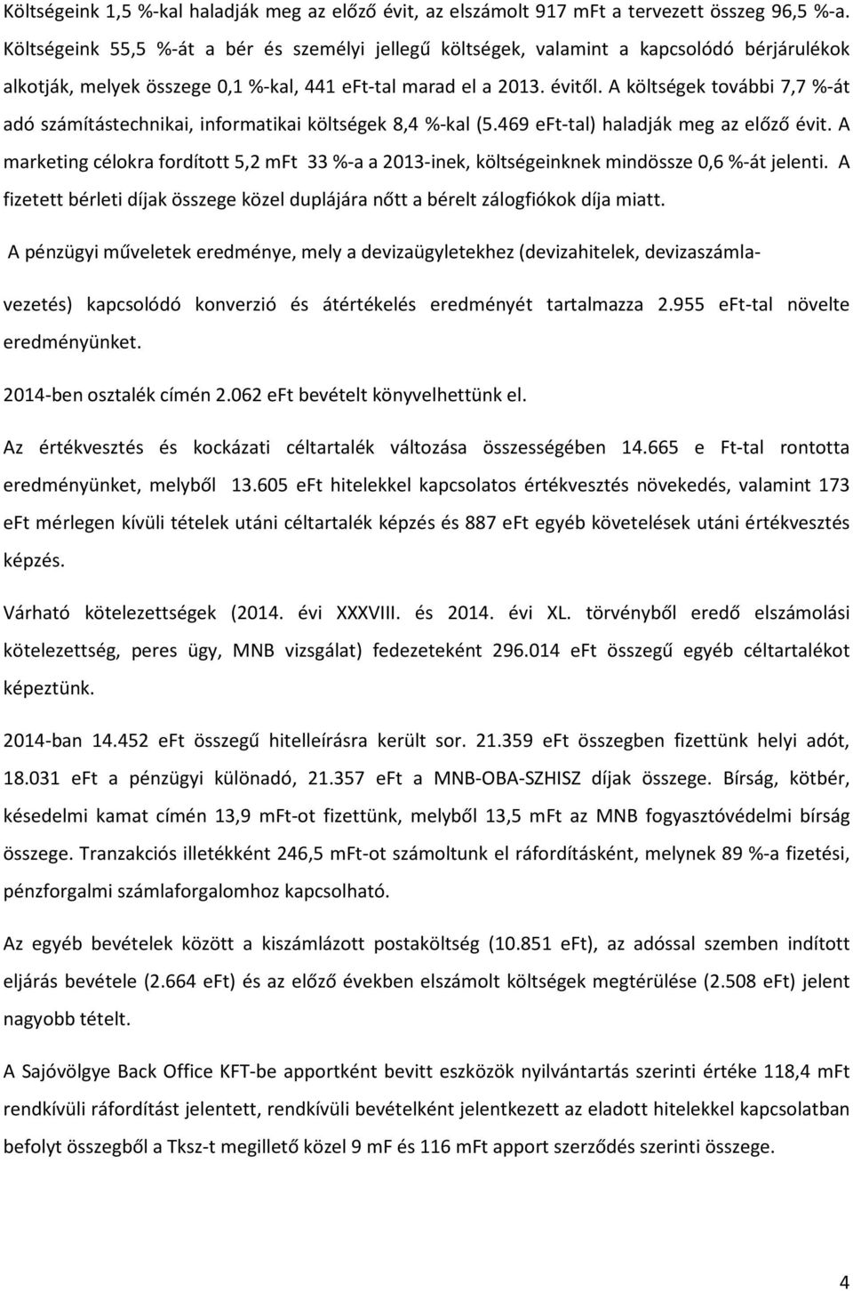 A költségek további 7,7 %-át adó számítástechnikai, informatikai költségek 8,4 %-kal (5.469 eft-tal) haladják meg az előző évit.