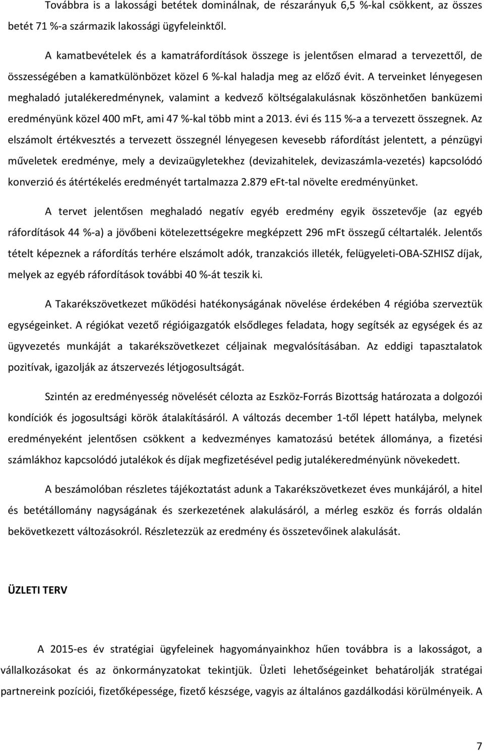 A terveinket lényegesen meghaladó jutalékeredménynek, valamint a kedvező költségalakulásnak köszönhetően banküzemi eredményünk közel 400 mft, ami 47 %-kal több mint a 2013.