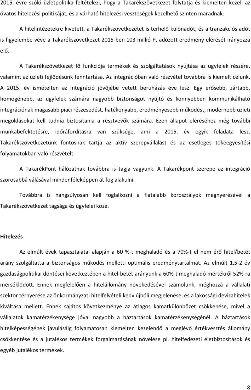 A Takarékszövetkezet fő funkciója termékek és szolgáltatások nyújtása az ügyfelek részére, valamint az üzleti fejlődésünk fenntartása. Az integrációban való részvétel továbbra is kiemelt célunk.