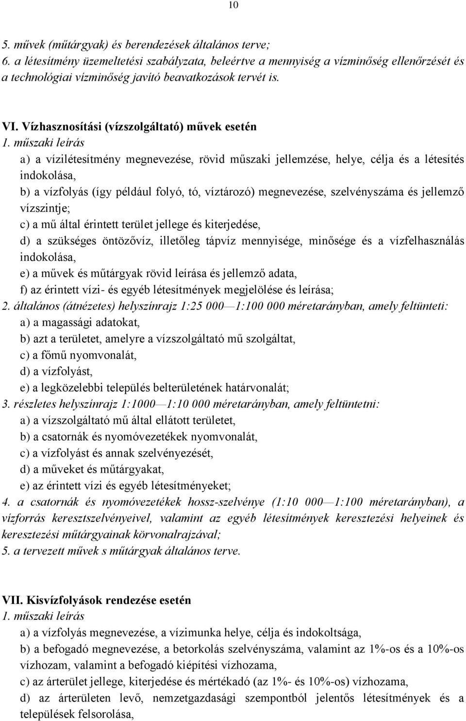 Vízhasznosítási (vízszolgáltató) művek esetén a) a vízilétesítmény megnevezése, rövid műszaki jellemzése, helye, célja és a létesítés indokolása, b) a vízfolyás (így például folyó, tó, víztározó)