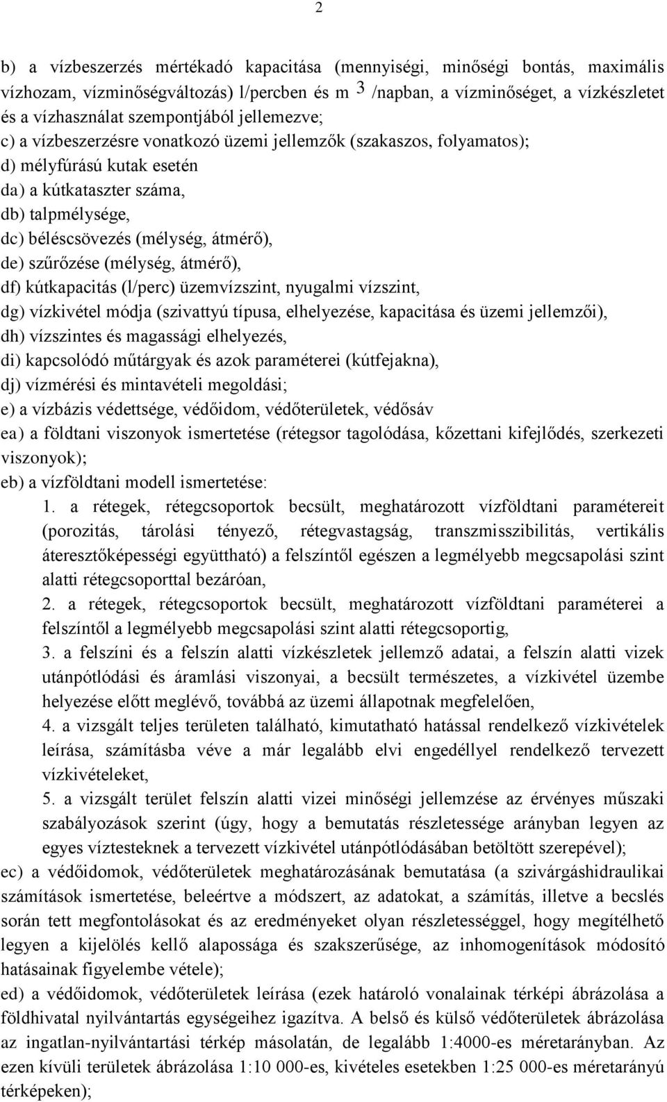 szűrőzése (mélység, átmérő), df) kútkapacitás (l/perc) üzemvízszint, nyugalmi vízszint, dg) vízkivétel módja (szivattyú típusa, elhelyezése, kapacitása és üzemi jellemzői), dh) vízszintes és