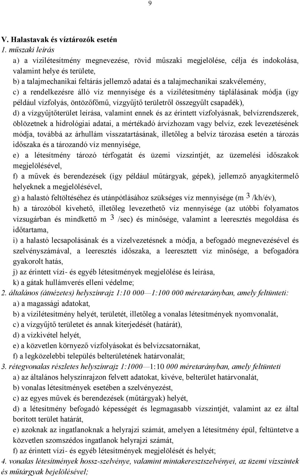 vízgyűjtőterület leírása, valamint ennek és az érintett vízfolyásnak, belvízrendszerek, öblözetnek a hidrológiai adatai, a mértékadó árvízhozam vagy belvíz, ezek levezetésének módja, továbbá az