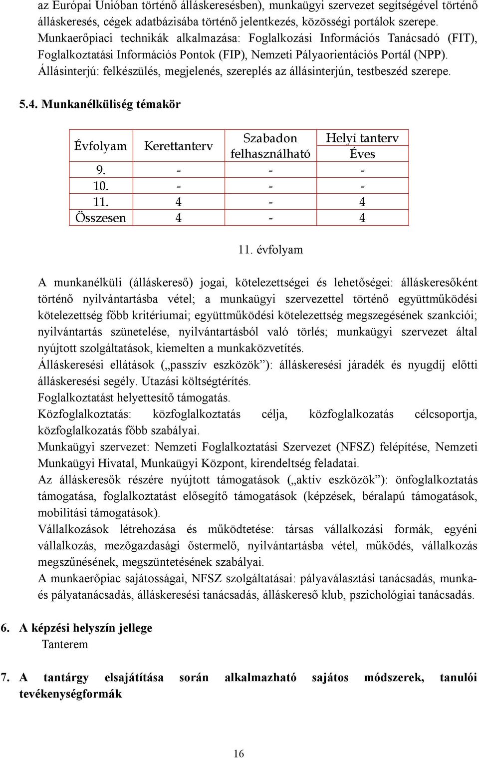 Állásinterjú: felkészülés, megjelenés, szereplés az állásinterjún, testbeszéd szerepe. 5.4. Munkanélküliség témakör 9. - - - 10. - - - 11. 4-4 Összesen 4-4 11.