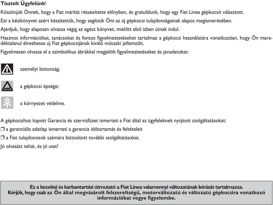 Hasznos információkat, tanácsokat és fontos figyelmeztetéseket tartalmaz a gépkocsi használatára vonatkozóan, hogy Ön maradéktalanul élvezhesse új Fiat gépkocsijának kiváló mıszaki jellemzœit.