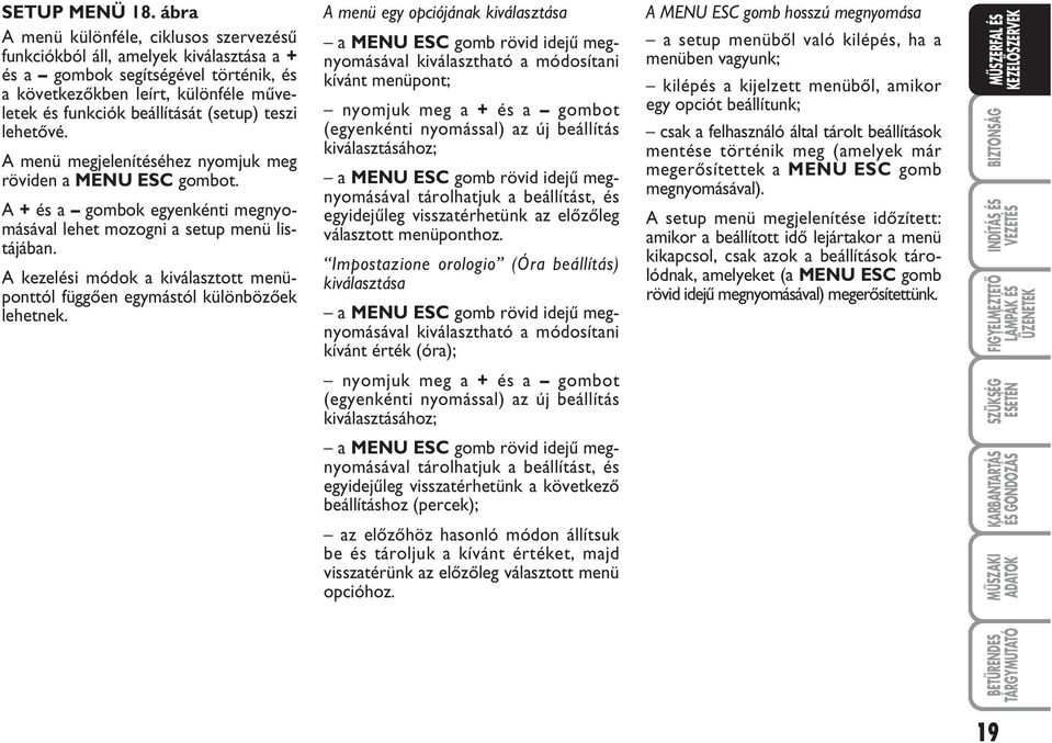 teszi lehetœvé. A menü megjelenítéséhez nyomjuk meg röviden a MENU ESC gombot. A + és a gombok egyenkénti megnyomásával lehet mozogni a setup menü listájában.