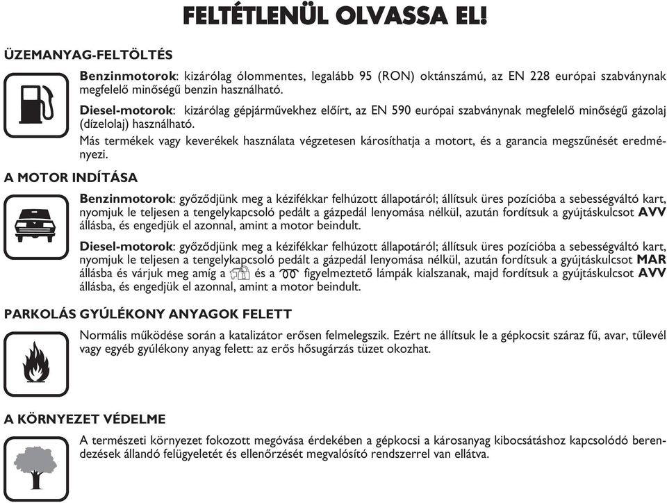 ÜZEMANYAG-FELTÖLTÉS Benzinmotorok: kizárólag ólommentes, legalább 95 (RON) oktánszámú, az EN 228 európai szabványnak K megfelelœ minœségı benzin használható.