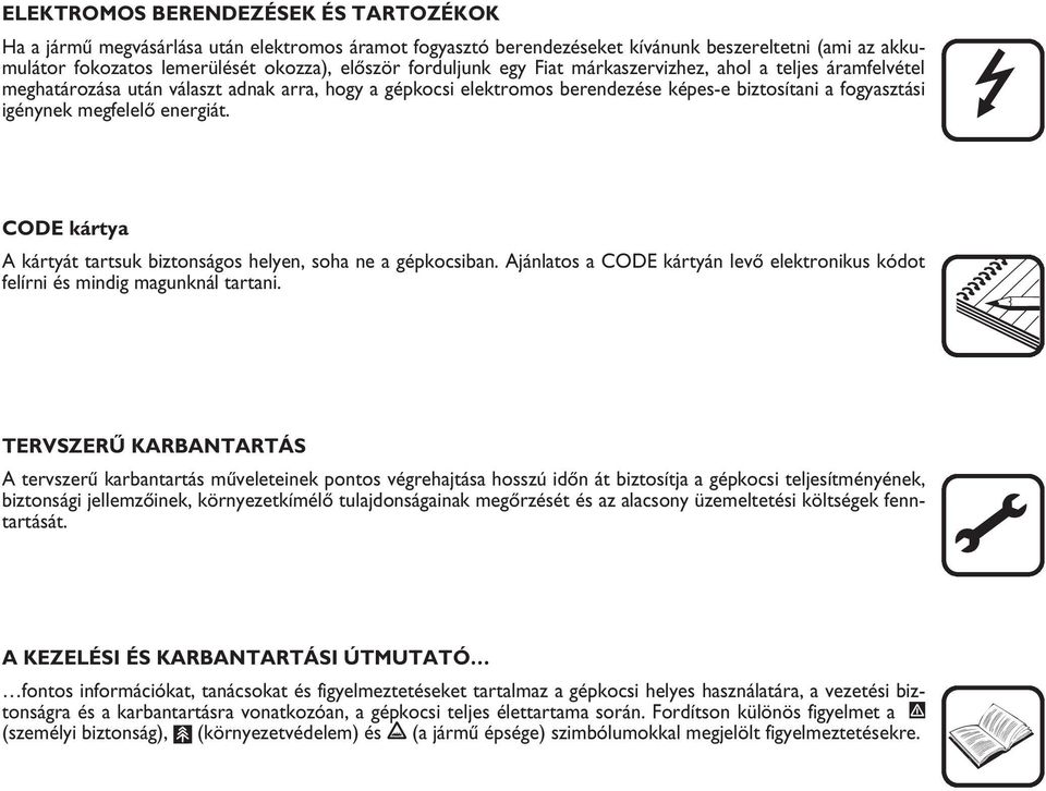 energiát. CODE kártya A kártyát tartsuk biztonságos helyen, soha ne a gépkocsiban. Ajánlatos a CODE kártyán levœ elektronikus kódot felírni és mindig magunknál tartani.